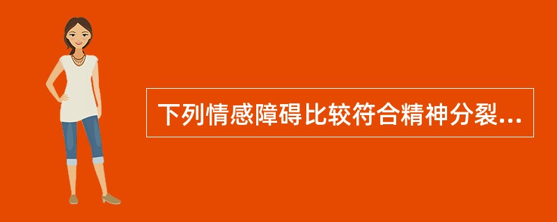 下列情感障碍比较符合精神分裂症的是（）。