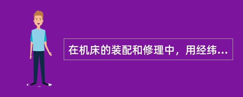 在机床的装配和修理中，用经纬仪和平行光管配合，主要用来测量工作台或转台的平面度误