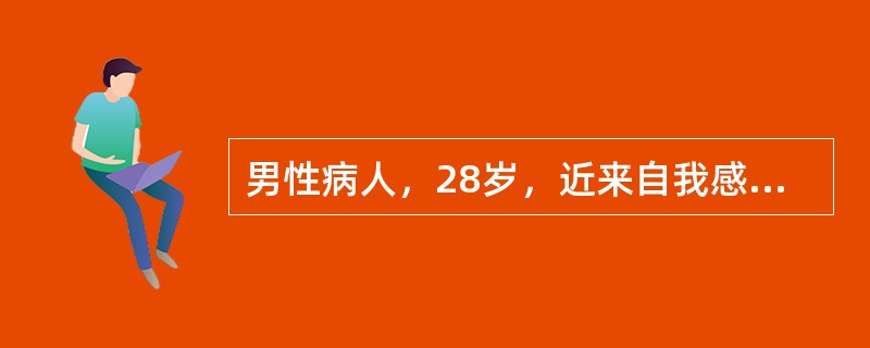 男性病人，28岁，近来自我感觉特别愉快，得意洋洋，自我评价高，自觉思维敏捷，于是