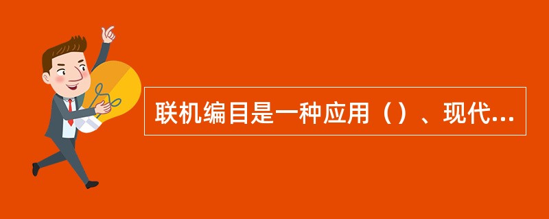 联机编目是一种应用（）、现代通讯技术和（）开展的远程信息处理及（）活动。