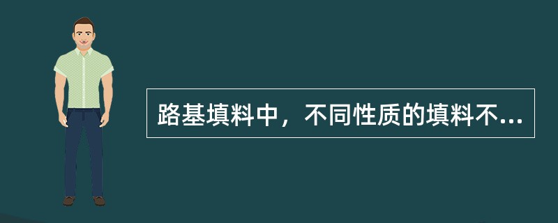 路基填料中，不同性质的填料不得混填，每种填料厚度不得小于（）cm。