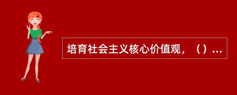 培育社会主义核心价值观，（），是我们根本的政治任务。