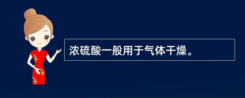 浓硫酸一般用于气体干燥。