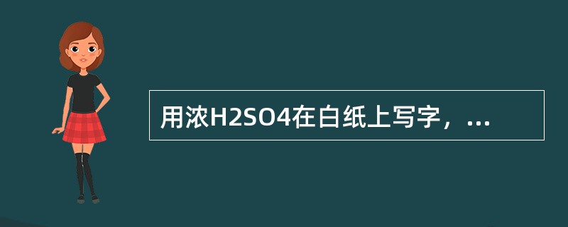 用浓H2SO4在白纸上写字，烘干后与稀H2SO4反应，产生氢气，这是利用了浓H2