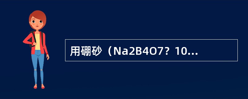 用硼砂（Na2B4O7？10H2O）标定盐酸溶液时，其反应式是：Na2B4O7+