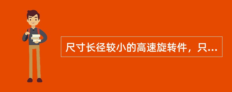 尺寸长径较小的高速旋转件，只需进行静平衡。