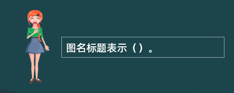 图名标题表示（）。