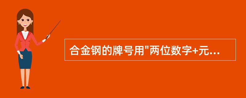 合金钢的牌号用"两位数字+元素符号+数字"表示，前两位数字表示钢中含碳量的千数。