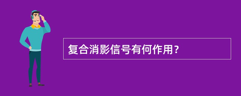 复合消影信号有何作用？