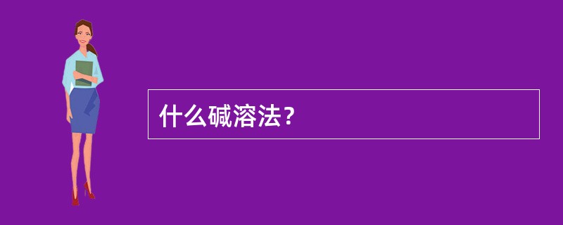 什么碱溶法？