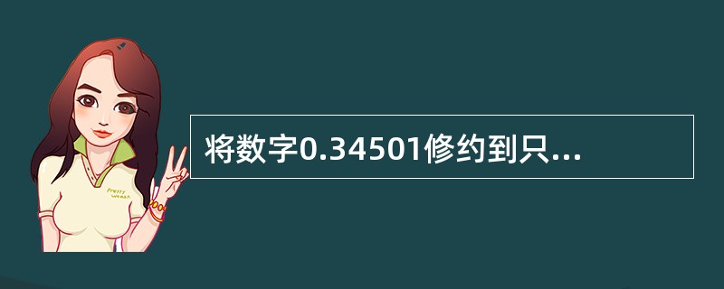 将数字0.34501修约到只保留二位的数是（）。