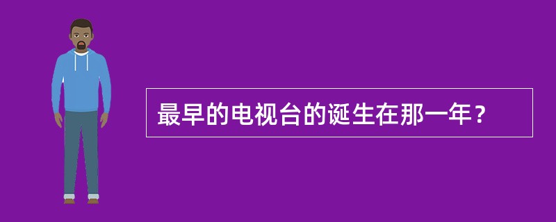 最早的电视台的诞生在那一年？