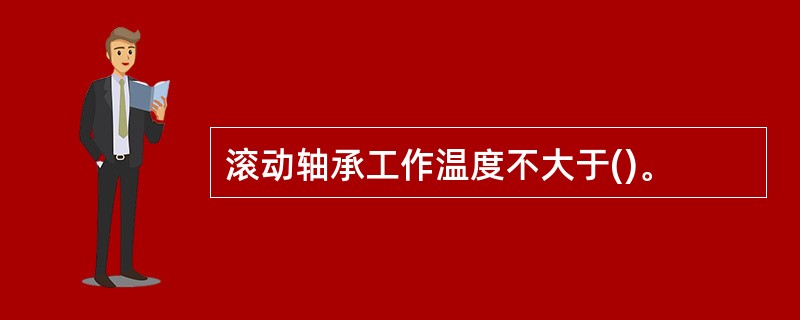 滚动轴承工作温度不大于()。