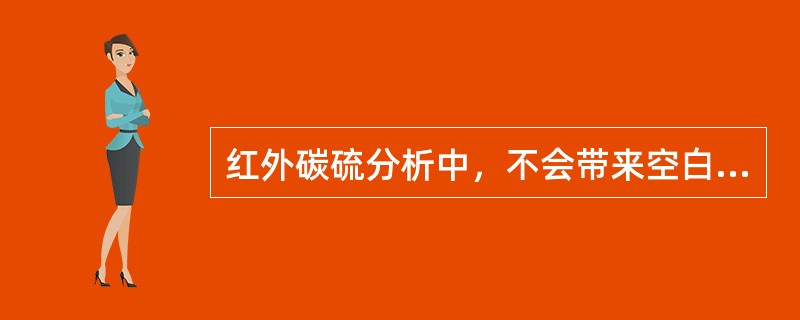 红外碳硫分析中，不会带来空白的是（）。