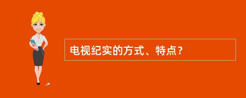 电视纪实的方式、特点？