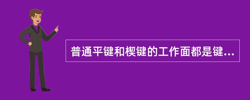 普通平键和楔键的工作面都是键的侧面，工作时靠键与键槽侧面的挤压作用来传递运动和转