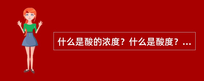 什么是酸的浓度？什么是酸度？水溶液中氢离子和氢氧根离子浓度之间有何定量关系，如何