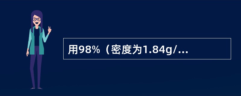 用98%（密度为1.84g/mL）的硫酸，配制C（H2SO4）=1.25mol溶
