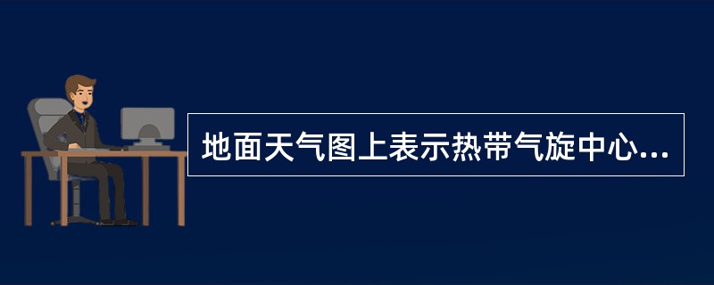 地面天气图上表示热带气旋中心位置的符号为（）。