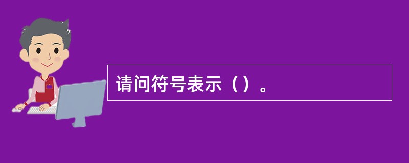 请问符号表示（）。