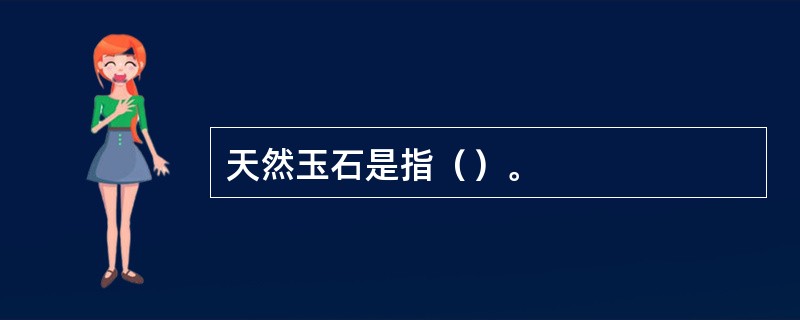 天然玉石是指（）。