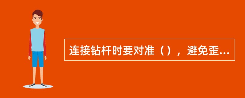 连接钻杆时要对准（），避免歪斜和漏水。