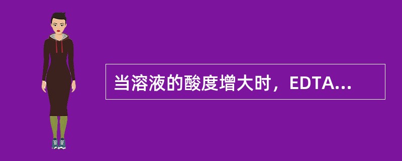 当溶液的酸度增大时，EDTA对金属离子的配位能力（）。