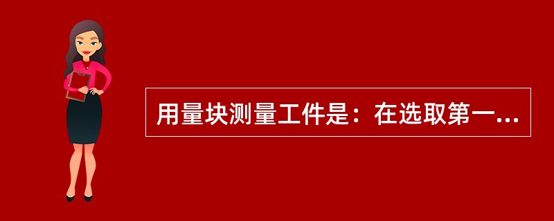 用量块测量工件是：在选取第一块应根据组合尺寸的（）数字选取。