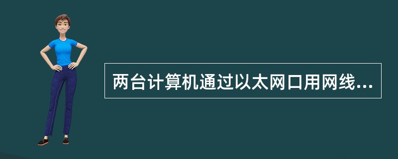 两台计算机通过以太网口用网线直接相连，网线制作时应该按照以下哪种方式？（）