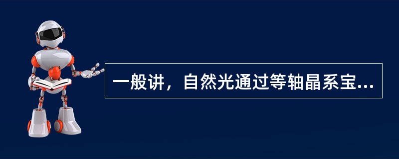 一般讲，自然光通过等轴晶系宝石后，光的振动方向（），光的速度则（）。