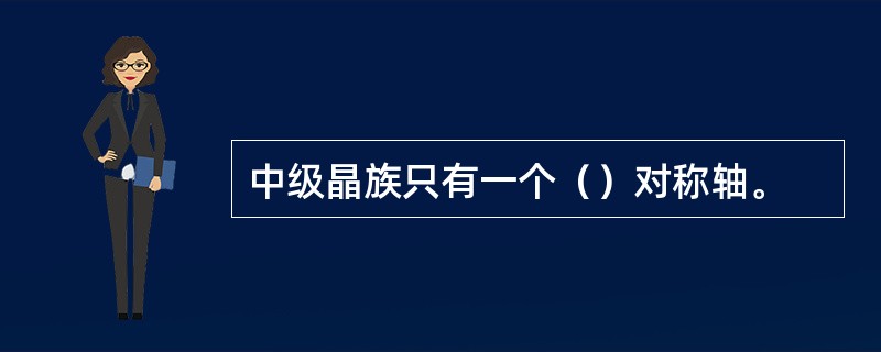 中级晶族只有一个（）对称轴。