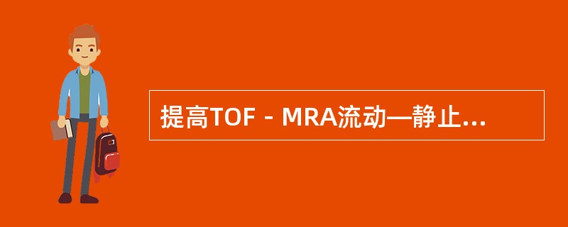 提高TOF－MRA流动—静止对比的方法不包括（）