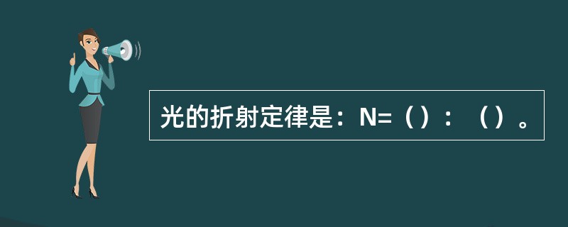 光的折射定律是：N=（）：（）。