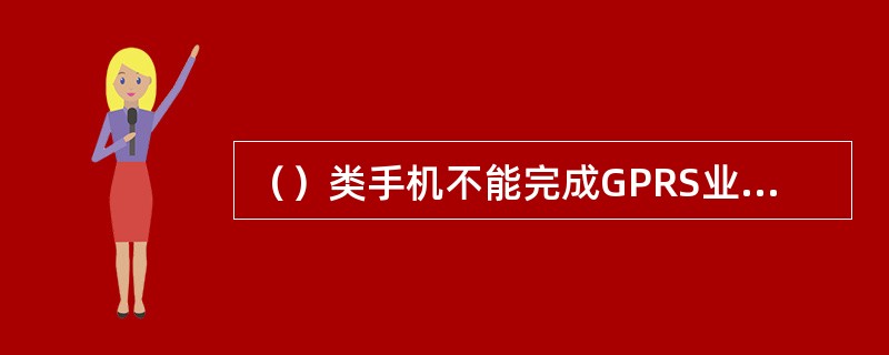 （）类手机不能完成GPRS业务和电路业务的同时附着。