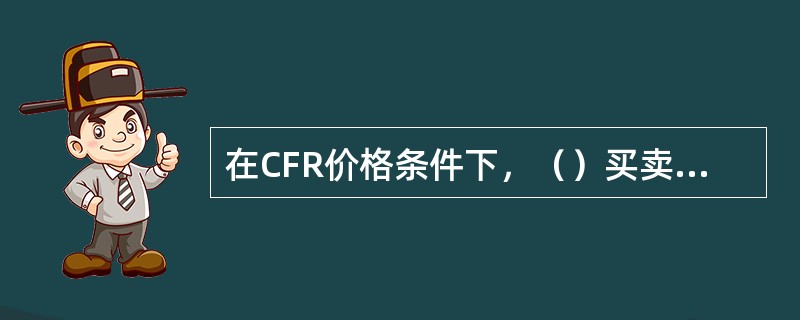 在CFR价格条件下，（）买卖双方负责货物装货费用。