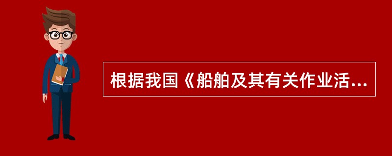 根据我国《船舶及其有关作业活动污染海洋环境防治管理规定》，货物适运申报和船舶适载