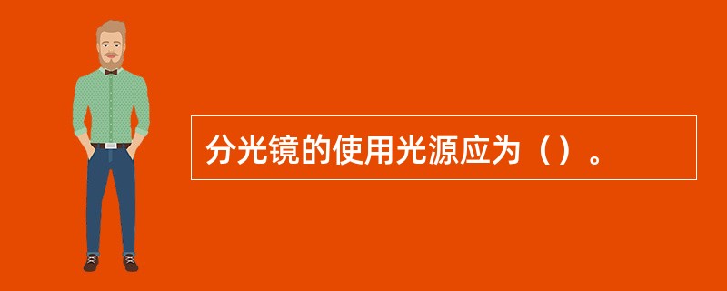 分光镜的使用光源应为（）。