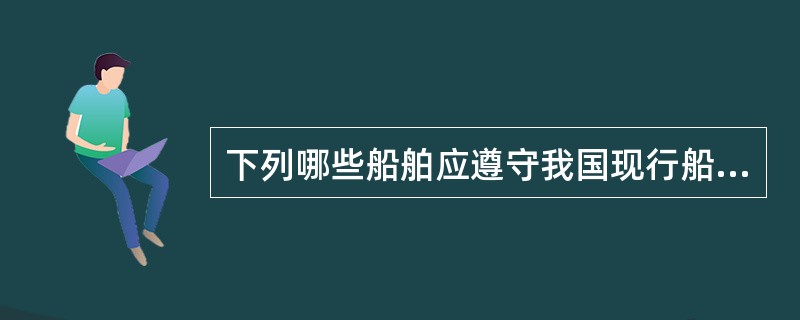 下列哪些船舶应遵守我国现行船舶安全检查规则的要求？（）Ⅰ、任何海船；Ⅱ、任何内河