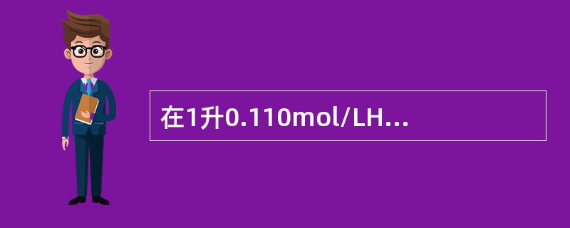 在1升0.110mol/LHCl溶液中加入（）毫升水才能得到0.10mol/LH