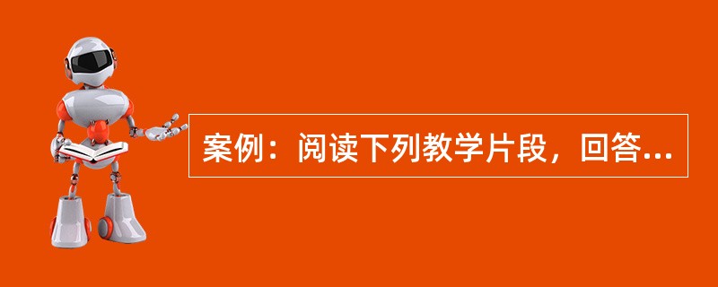 案例：阅读下列教学片段，回答问题。课堂上有位学生指出老师对某个问题的解释有错误，