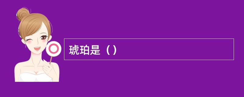 琥珀是（）