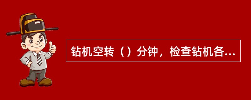 钻机空转（）分钟，检查钻机各部分运转是否正常。