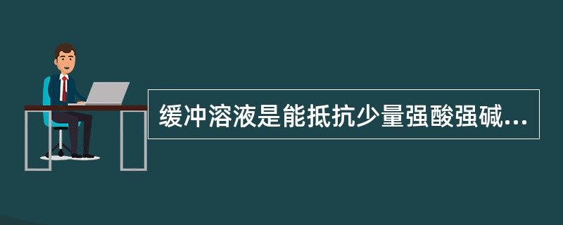 缓冲溶液是能抵抗少量强酸强碱的影响而保持溶液（）不变的溶液。