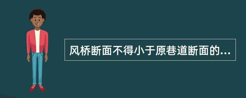 风桥断面不得小于原巷道断面的五分之三。