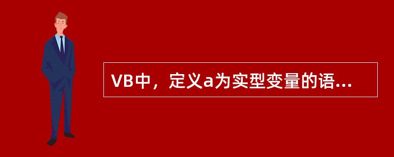 VB中，定义a为实型变量的语句是（）。