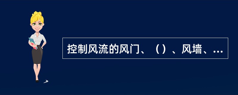 控制风流的风门、（）、风墙、（）等设施必须可靠。