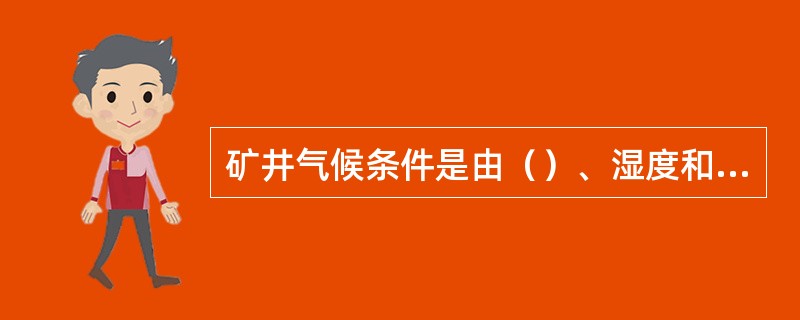 矿井气候条件是由（）、湿度和风速三者综合作用的结果。