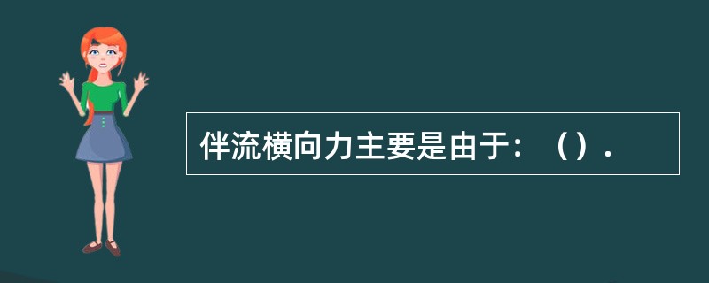 伴流横向力主要是由于：（）.