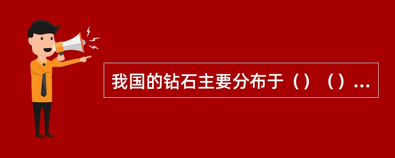 我国的钻石主要分布于（）（）（）三省。