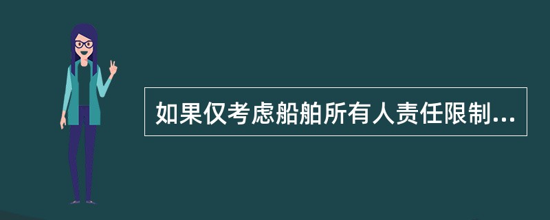 如果仅考虑船舶所有人责任限制的条件下，而不考虑其他方面，《1957年船舶所有人责